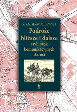 Podróże bliższe i dalsze, czyli urok komunikacyjnych staroci - Stanisław Milewski [KSIĄŻKA]