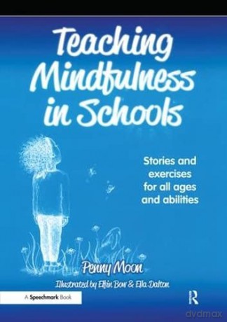Teaching Mindfulness in Schools: Stories and Exercises for All Ages and Abilities - Penny Moon [KSIĄŻKA]