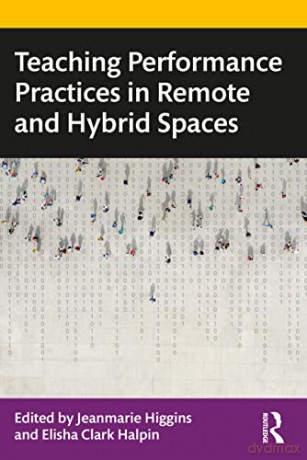 Teaching Performance Practices in Remote and Hybrid Spaces - Jeanmarie Higgins [KSIĄŻKA]