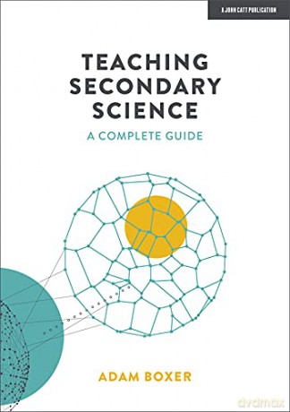Teaching Secondary Science: A Complete Guide - Adam Boxer [KSIĄŻKA]
