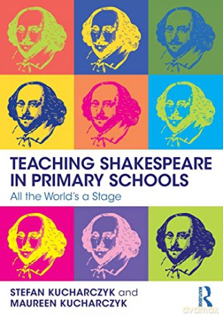 Teaching Shakespeare in Primary Schools: All the World's a Stage - Stefan Kucharczyk [KSIĄŻKA]