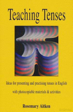 Teaching Tenses: Ideas for Presenting and Practising Tenses in English - Rosemary Aitken [KSIĄŻKA]
