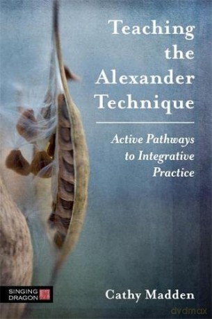 Teaching the Alexander Technique: Active Pathways to Integrative Practice - Cathy Madden [KSIĄŻKA]