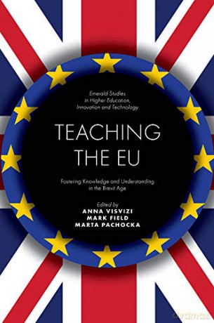 Teaching the EU: Fostering Knowledge and Understanding in the Brexit Age (Emerald Studies in Higher Education, Innovation and Technology) - Anna Visvizi [KSIĄŻKA]