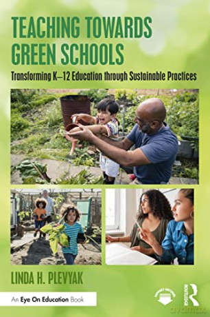 Teaching Towards Green Schools: Transforming K-12 Education through Sustainable Practices - Linda H. Plevyak [KSIĄŻKA]