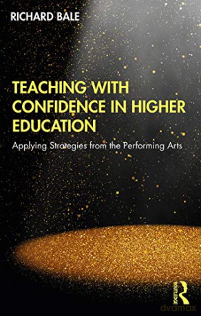 Teaching with Confidence in Higher Education: Applying Strategies from the Performing Arts - Richard Bale [KSIĄŻKA]