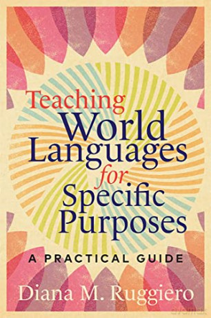 Teaching World Languages for Specific Purposes: A Practical Guide - Diana M. Ruggiero [KSIĄŻKA]