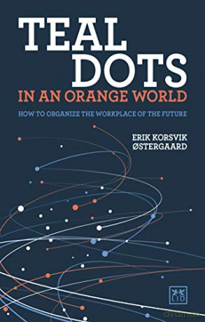 Teal Dots in an Orange World: How to organize the workplace of the future - Erik Korsvik Ostergaard [KSIĄŻKA]