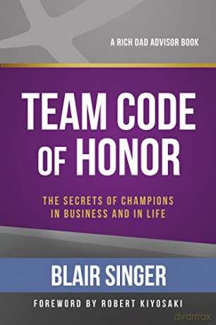 Team Code of Honor: The Secrets of Champions in Business and in Life (Rich Dad's Advisors) - Blair Singer [KSIĄŻKA]