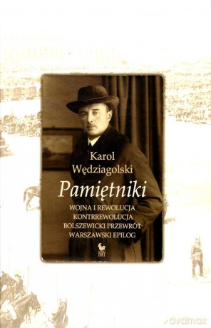 Pamiętniki. Wojna i rewolucja. Kontrrewolucja. Bolszewicki przewrót. Warszawski epilog - Karol Wędziagolski [KSIĄŻKA]