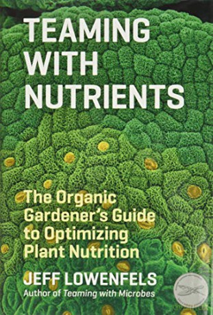 Teaming with Nutrients: The Organic Gardeners Guide to Optimising Plant Nutritition: The Organic Gardener's Guide to Optimizing Plant Nutrition - Jeff Lowenfels [KSIĄŻKA]