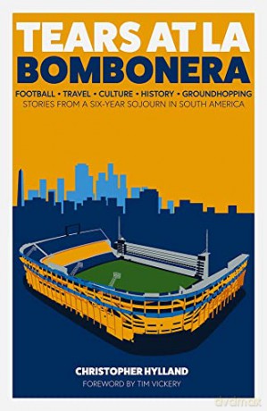 Tears at La Bombonera: Stories from a Six-Year Sojourn in South America - Christopher Hylland [KSIĄŻKA]