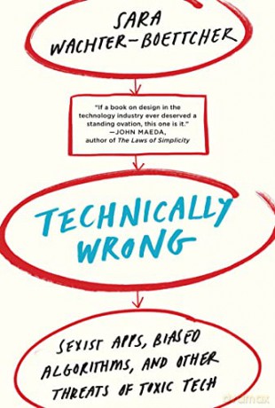 Technically Wrong: Sexist Apps, Biased Algorithms, and Other Threats of Toxic Tech - Sara Wachter-boettch [KSIĄŻKA]