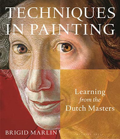 Techniques in Painting: Learning from the Dutch Masters - Brigid Marlin [KSIĄŻKA]