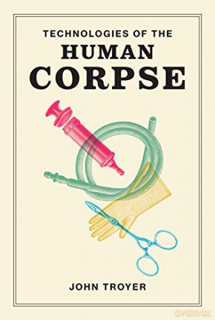 Technologies of the Human Corpse - John Troyer [KSIĄŻKA]