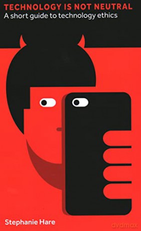 Technology Is Not Neutral: A Short Guide to Technology Ethics (Perspectives) - Stephanie Hare [KSIĄŻKA]