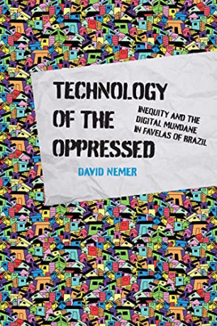 Technology of the Oppressed: Inequity and the Digital Mundane in Favelas of Brazil (Information Society) - David Nemer [KSIĄŻKA]