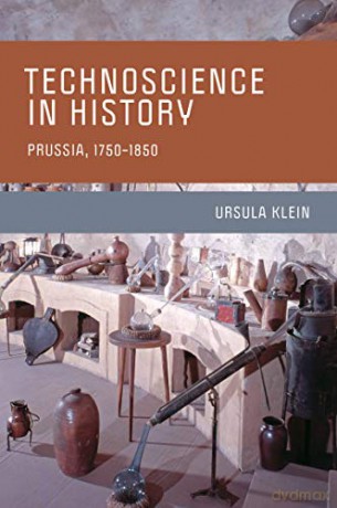 Technoscience in History: Prussia, 1750-1850 (Transformations: Studies in the History of Science and Techn) - Ursula Klein [KSIĄŻKA]