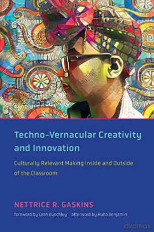 Techno-Vernacular Creativity and Innovation: Culturally Relevant Making Inside and Outside of the Classroom - Nettrice R. Gaskins [KSIĄŻKA]