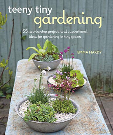 Teeny Tiny Gardening: 35 step-by-step projects and inspirational ideas for gardening in tiny spaces - Emma Hardy [KSIĄŻKA]