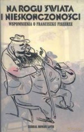 Na rogu świata i nieskończoności. Wspomnienia o Franciszku Fiszerze - Roman Loth [KSIĄŻKA]