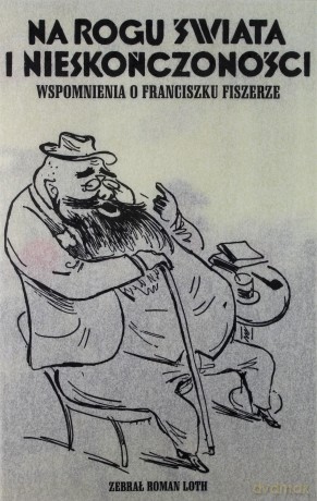 Na rogu świata i nieskończoności. Wspomnienia o Franciszku Fiszerze - Roman Loth [KSIĄŻKA]