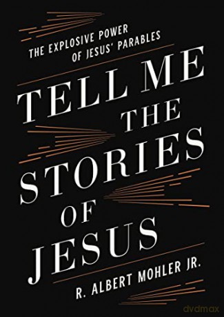 Tell Me the Stories of Jesus: The Explosive Power of Jesus' Parables - Mohler Jr. [KSIĄŻKA]