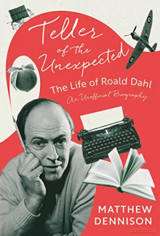 Teller of the Unexpected: The Life of Roald Dahl, An Unofficial Biography - Matthew Dennison [KSIĄŻKA]