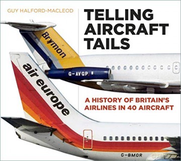 Telling Aircraft Tails: A History of Britain's Airlines in 40 Aircraft - Guy Halford-MacLeod [KSIĄŻKA]