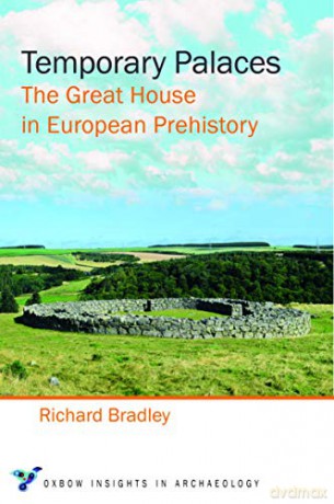 Temporary Palaces: The Great House in European Prehistory: 7 (Oxbow Insights in Archaeology) - Richard Bradley [KSIĄŻKA]