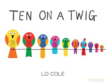 Ten on a Twig: An Interactive Counting and Bedtime Book for Toddlers: 1 - Lo Cole [KSIĄŻKA]