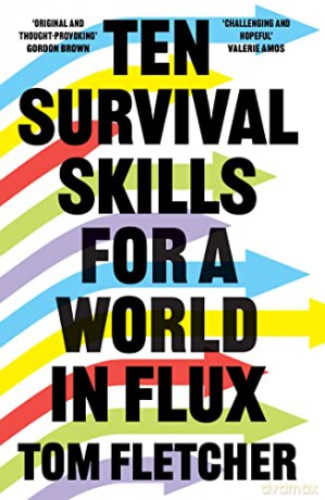 Ten Survival Skills for a World in Flux: A Practical Guide to the Twenty-First Century, from Climate Change to Finance to the Future of Education - Tom Fletcher [KSIĄŻKA]