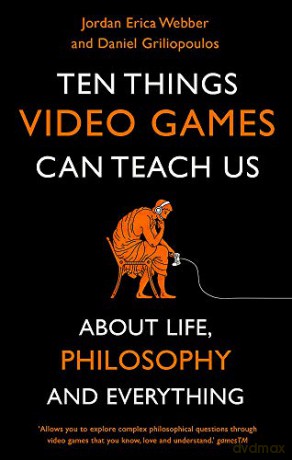 Ten Things Video Games Can Teach Us: (about life, philosophy and everything) - Jordan Erica Webber [KOMIKS]