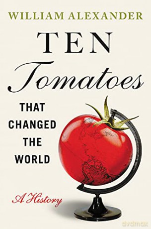 Ten Tomatoes that Changed the World: A History - William Alexander [KSIĄŻKA]