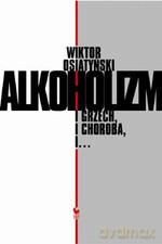 Alkoholizm. I grzech, i choroba, i... - Wiktor Osiatyński [KSIĄŻKA]