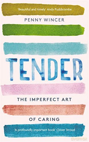 Tender: The Imperfect Art of Caring - 'profoundly important' Clover Stroud - Penny Wincer [KSIĄŻKA]