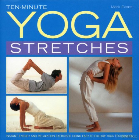 Ten-minute Yoga Stretches: Instant Energy and Relaxation Exercises Using Easy-to-follow Yoga Techniques - Mark Evans [KSIĄŻKA]
