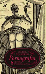 Pornografia. Historia, znaczenie, gatunki - Lech Michał Nijakowski [KSIĄŻKA]