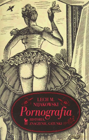 Pornografia. Historia, znaczenie, gatunki - Lech Michał Nijakowski [KSIĄŻKA]