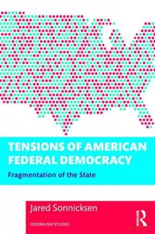 Tensions of American Federal Democracy: Fragmentation of the State (Federalism Studies) - Jared Sonnicksen [KSIĄŻKA]