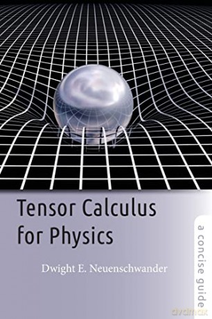 Tensor Calculus for Physics: A Concise Guide - Dwight E. E. Neuenschwander [KSIĄŻKA]