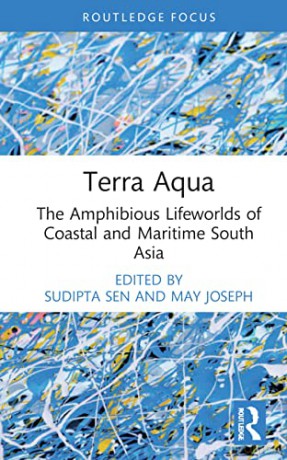 Terra Aqua: The Amphibious Lifeworlds of Coastal and Maritime South Asia (Ocean and Island Studies) - Sudipta Sen [KSIĄŻKA]