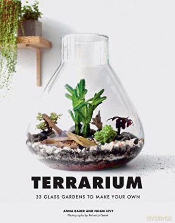 Terrarium: 33 Glass Gardens to Make Your Own - Anna Bauer [KSIĄŻKA]