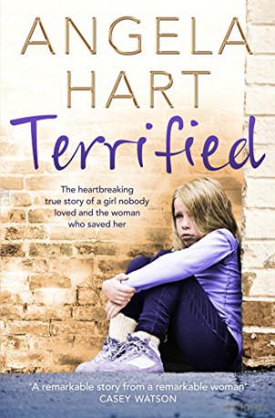 Terrified: The Heartbreaking True Story of a Girl Nobody Loved and the Woman Who Saved Her (Angela Hart, 1) - Angela Hart [KSIĄŻKA]