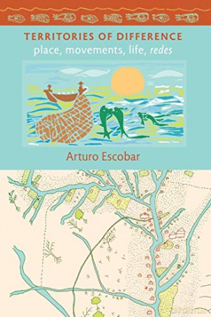 Territories of Difference: Place, Movements, Life, Redes (New Ecologies for the Twenty-First Century) - Arturo Escobar [KSIĄŻKA]