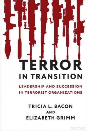 Terror in Transition: Leadership and Succession in Terrorist Organizations (Columbia Studies in Terrorism and Irregular Warfare) - Tricia Bacon [KSIĄŻKA]