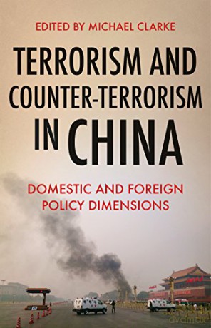 Terrorism and Counter-Terrorism in China: Domestic and Foreign Policy Dimensions - Michael Clarke [KSIĄŻKA]