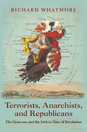 Terrorists, Anarchists, and Republicans: The Genevans and the Irish in Time of Revolution - Richard Whatmore [KSIĄŻKA]