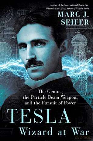 Tesla: Wizard at War: The Genius, the Particle Beam Weapon, and the Pursuit of Power - Marc Seifer [KSIĄŻKA]