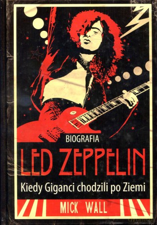 BIOGRAFIA LED ZEPPELIN - Kiedy giganci chodzili po Ziemi (Wyd. 2012) - Mick Wall [KSIĄŻKA]